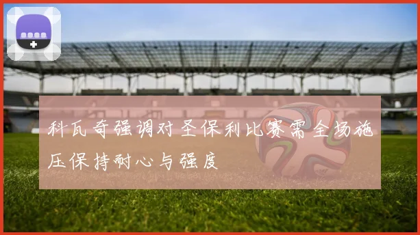 科瓦奇强调对圣保利比赛需全场施压保持耐心与强度